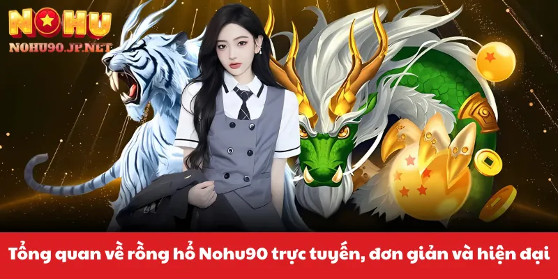 Tổng quan về rồng hổ Nohu90 trực tuyến, đơn giản và hiện đại