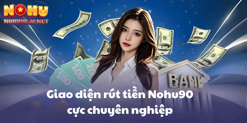 Giao diện rút tiền Nohu90 cực chuyên nghiệp